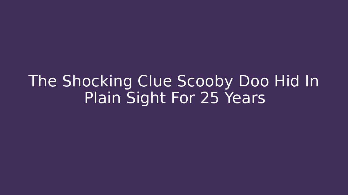 The Shocking Clue Scooby Doo Hid In Plain Sight For 25 Years