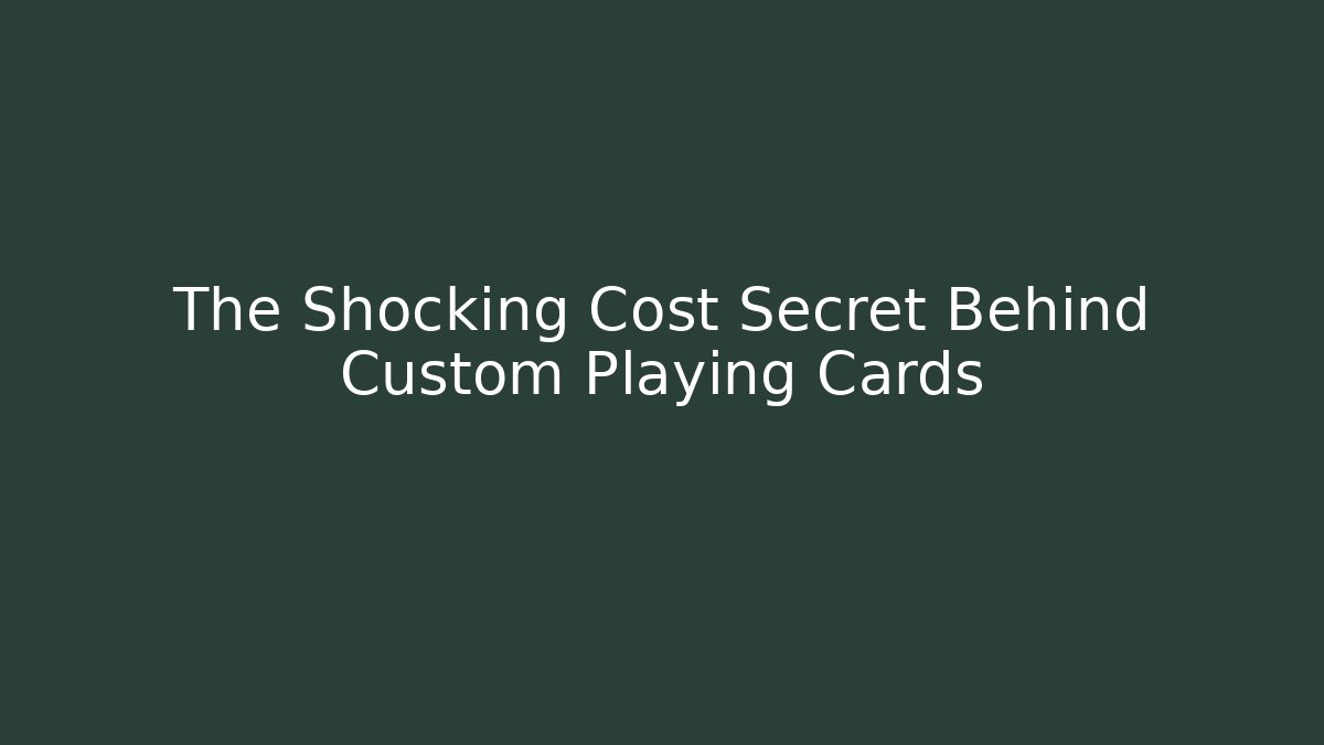 The Shocking Cost Secret Behind Custom Playing Cards
