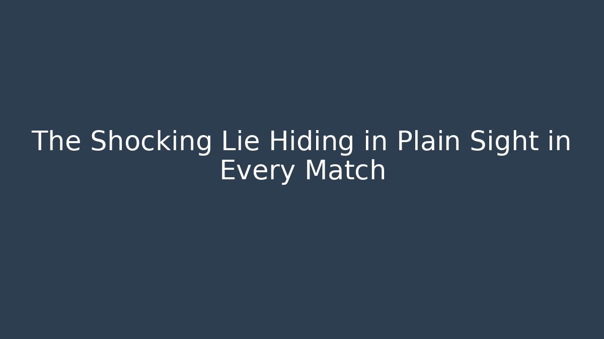 The Shocking Lie Hiding in Plain Sight in Every Match - Celivion