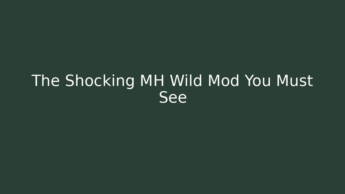 The Shocking MH Wild Mod You Must See
