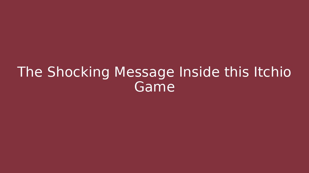 The Shocking Message Inside this Itchio Game
