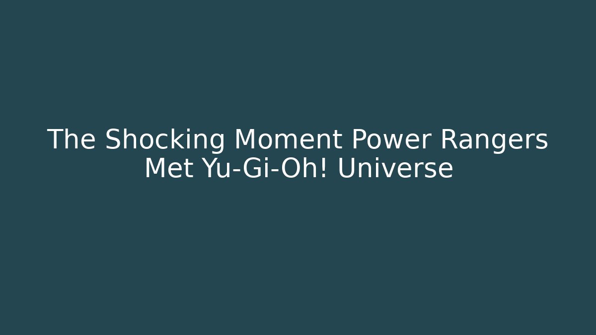 The Shocking Moment Power Rangers Met Yu-Gi-Oh! Universe