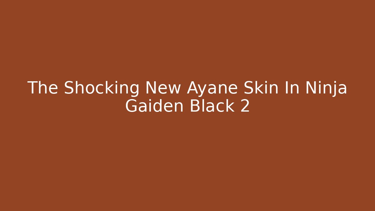 The Shocking New Ayane Skin In Ninja Gaiden Black 2