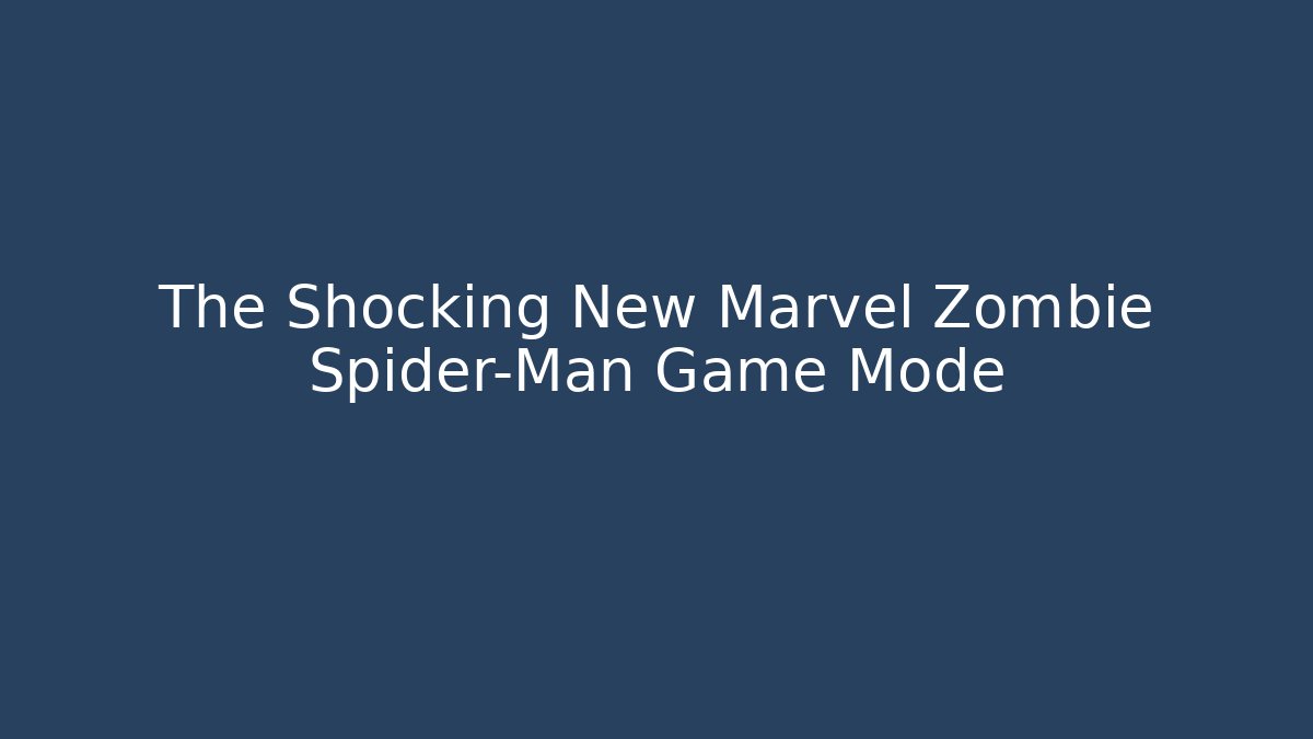 The Shocking New Marvel Zombie Spider-Man Game Mode - Celivion