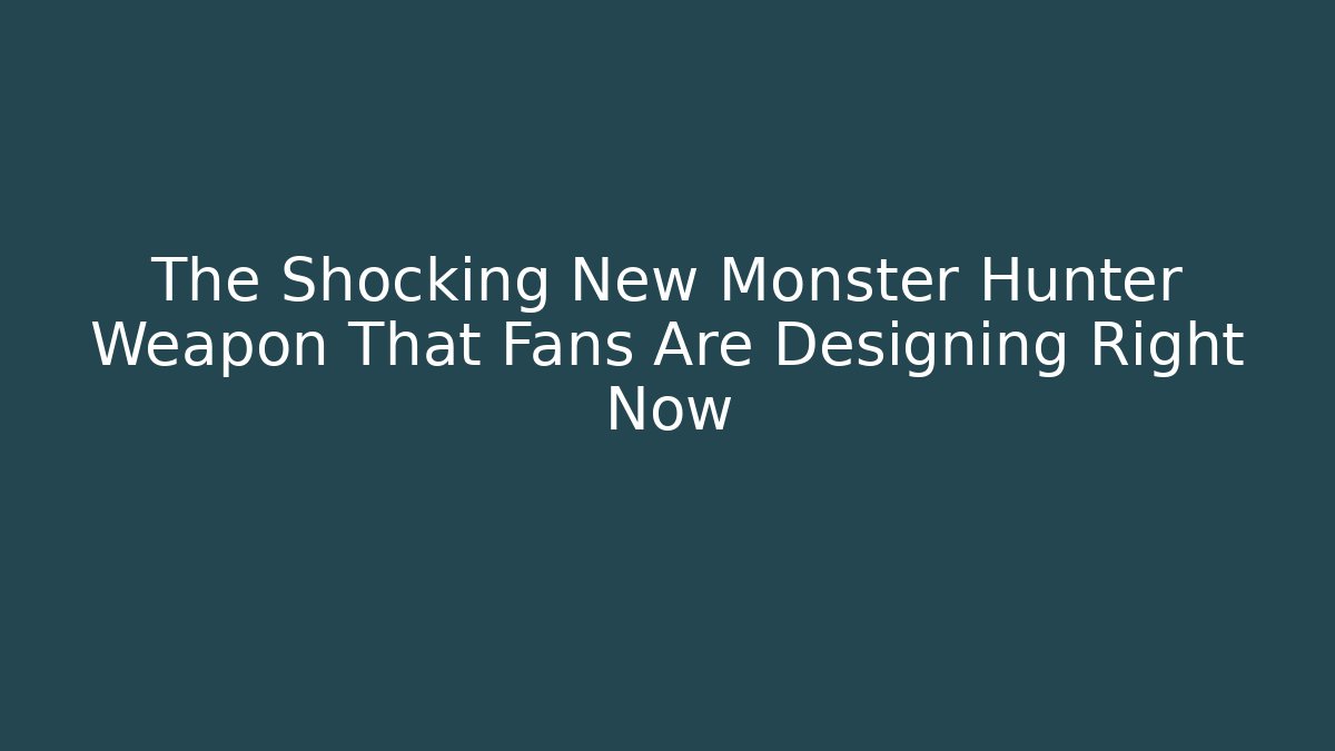 The Shocking New Monster Hunter Weapon That Fans Are Designing Right Now