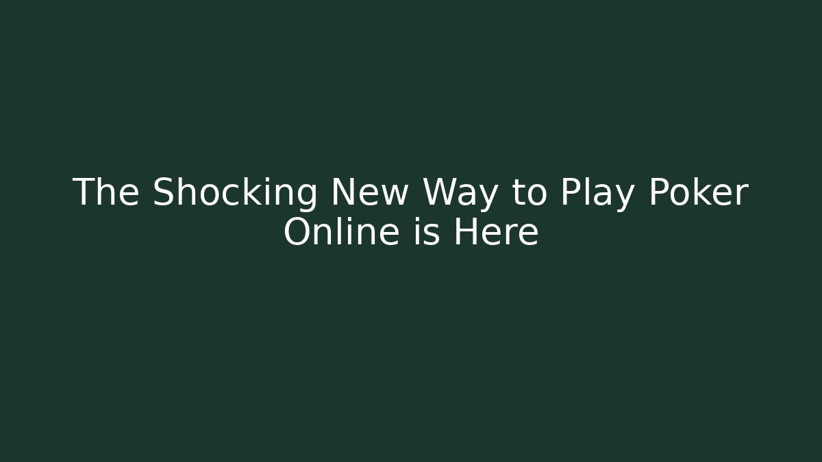 The Shocking New Way to Play Poker Online is Here