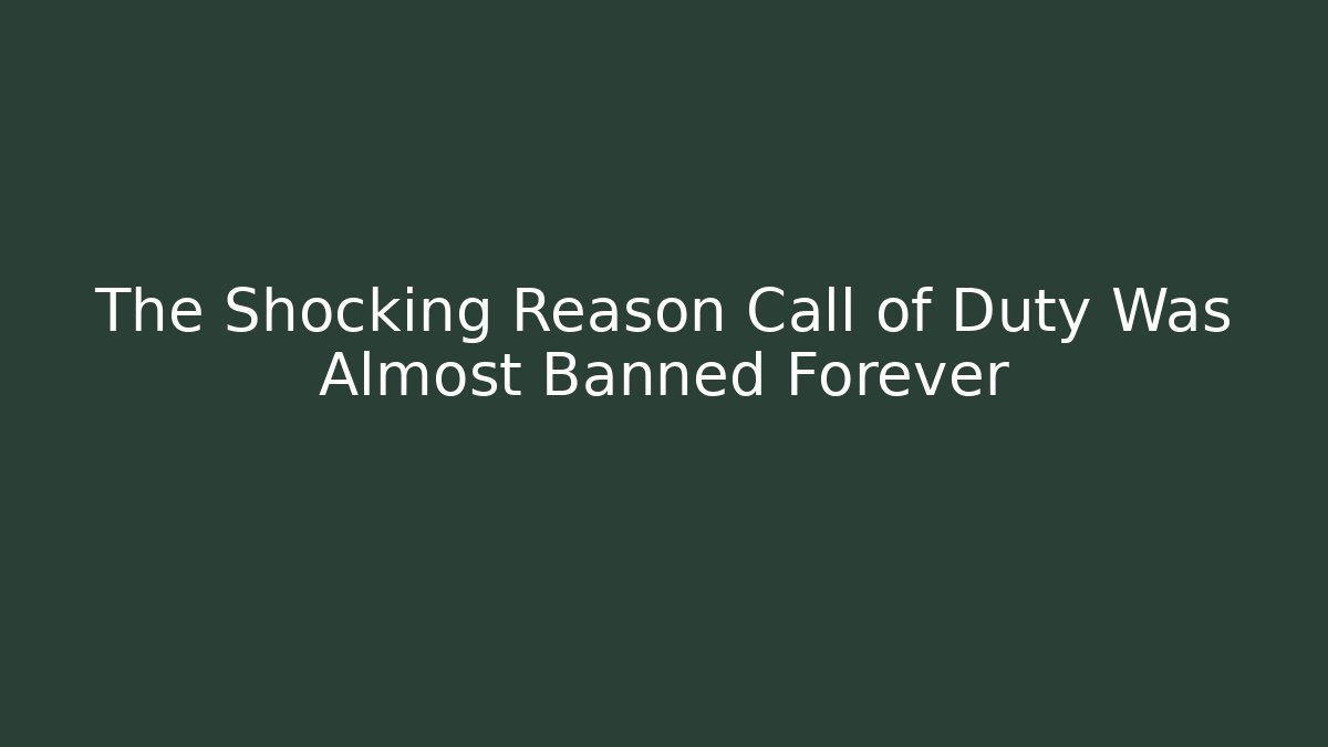 The Shocking Reason Call of Duty Was Almost Banned Forever
