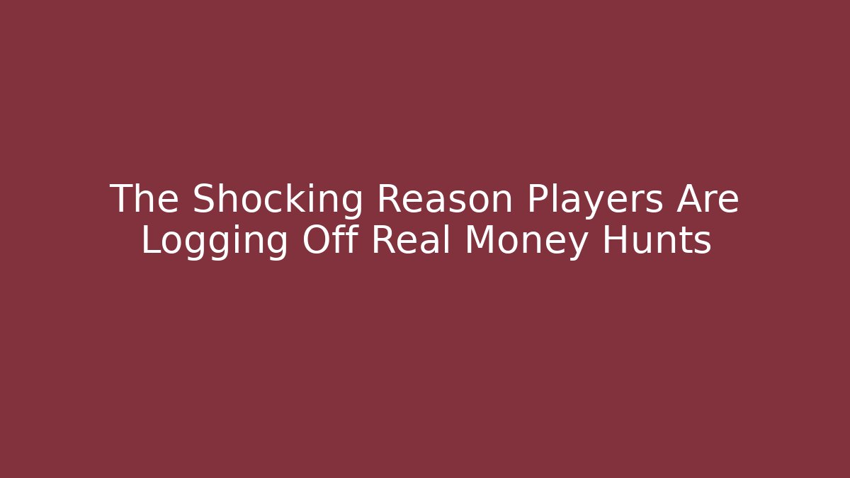 The Shocking Reason Players Are Logging Off Real Money Hunts