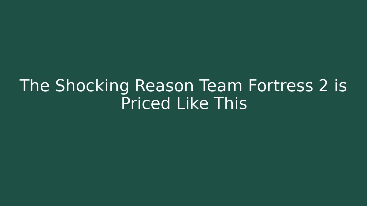 The Shocking Reason Team Fortress 2 is Priced Like This - Celivion