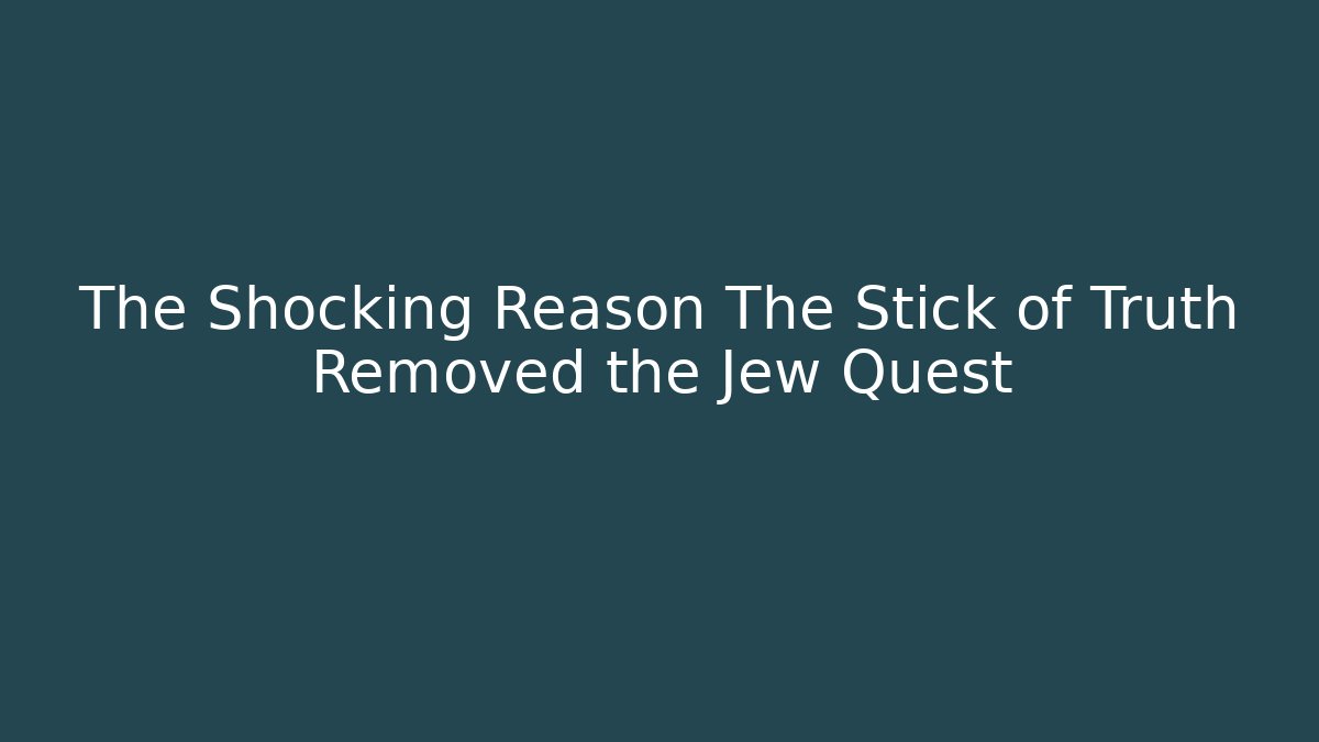 The Shocking Reason The Stick of Truth Removed the Jew Quest