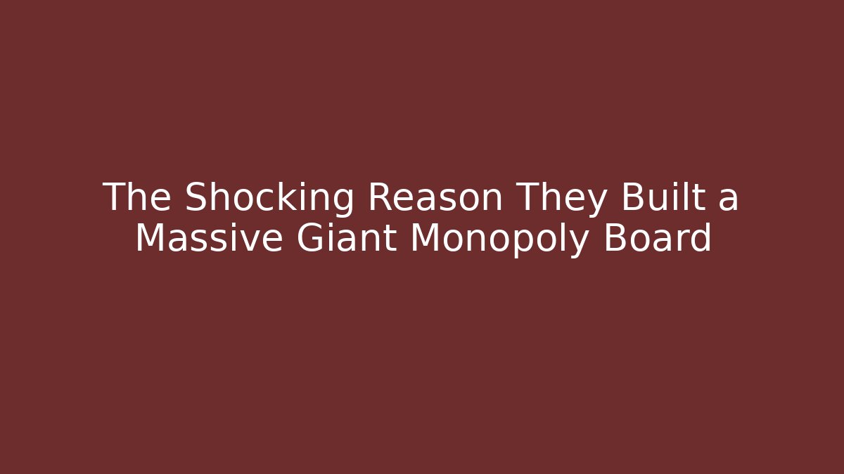 The Shocking Reason They Built a Massive Giant Monopoly Board - Celivion