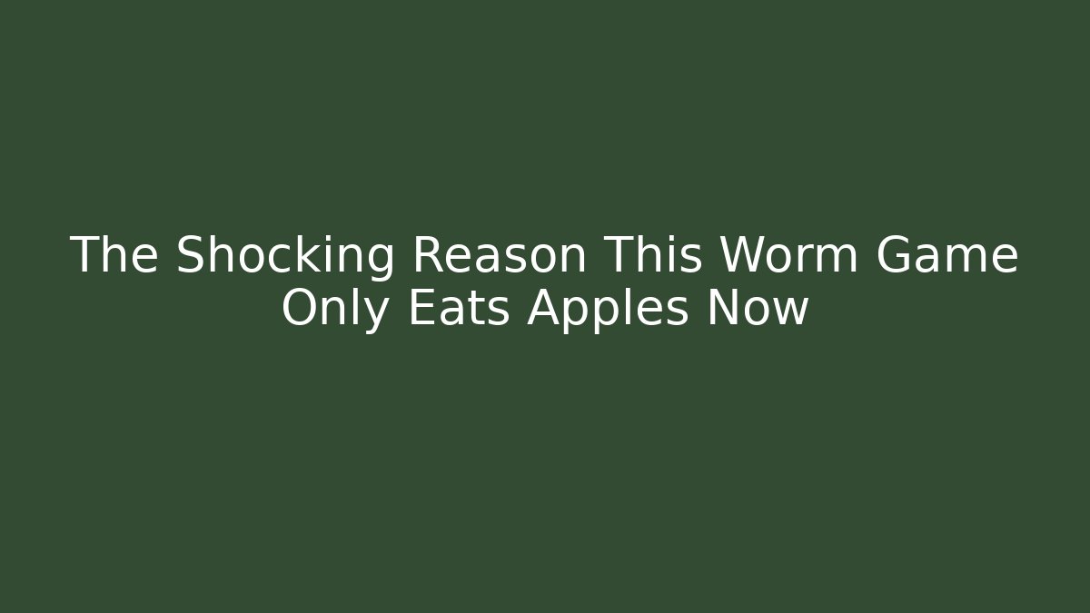 The Shocking Reason This Worm Game Only Eats Apples Now