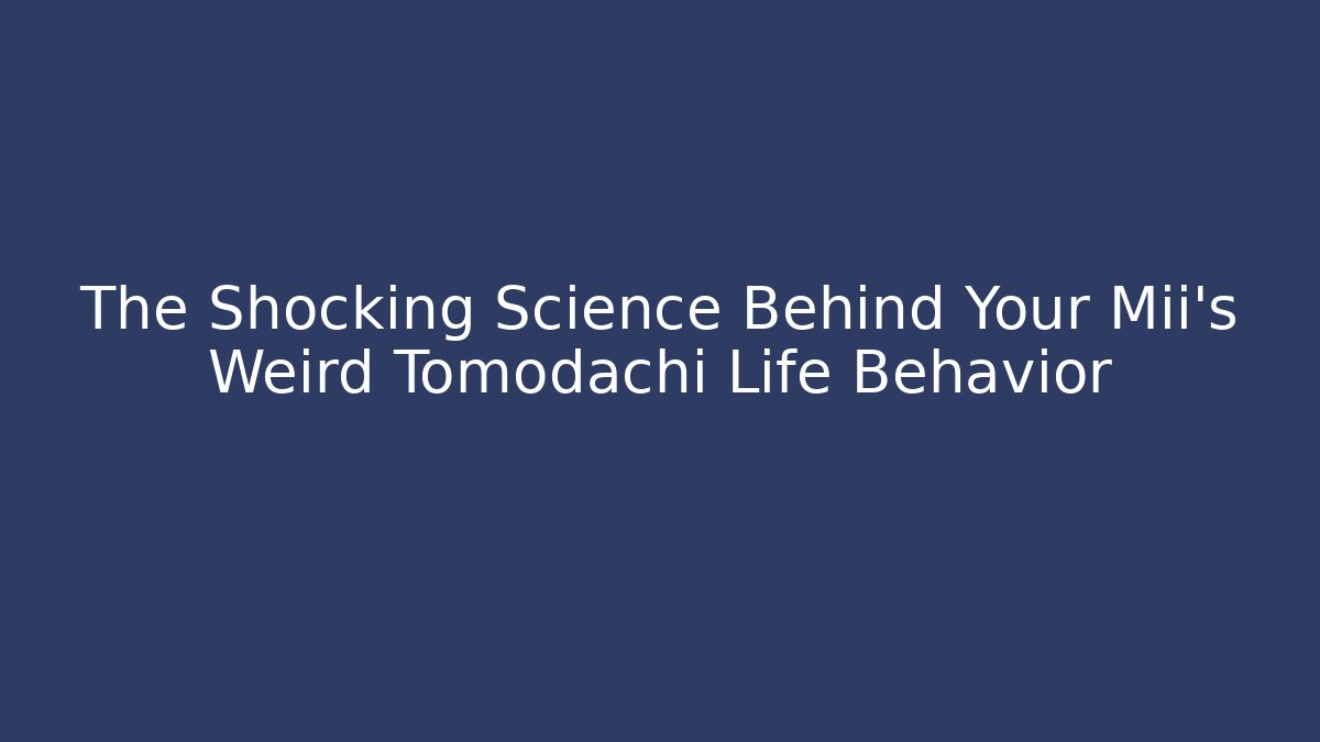 The Shocking Science Behind Your Mii's Weird Tomodachi Life Behavior