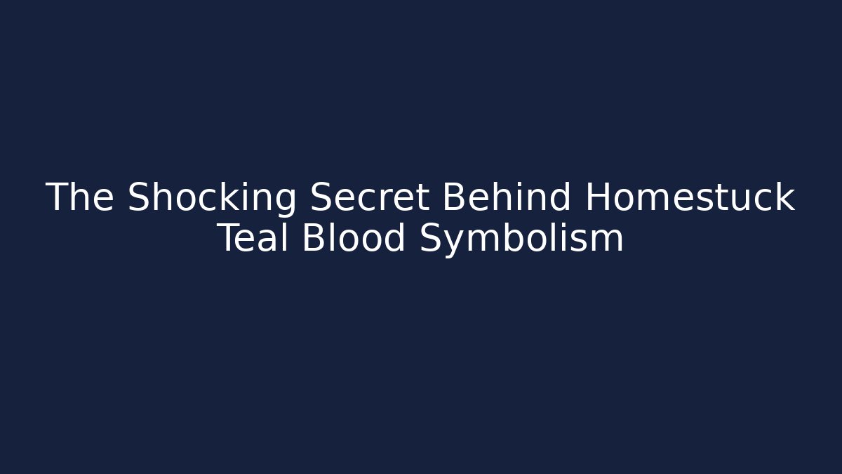 The Shocking Secret Behind Homestuck Teal Blood Symbolism
