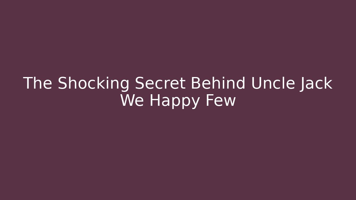 The Shocking Secret Behind Uncle Jack We Happy Few