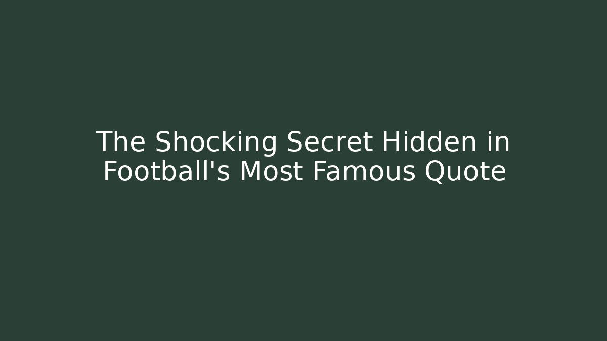 The Shocking Secret Hidden in Football's Most Famous Quote - Celivion