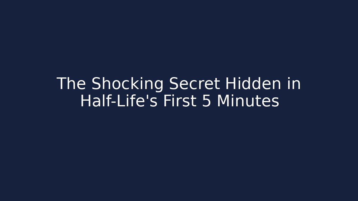 The Shocking Secret Hidden in Half-Life's First 5 Minutes