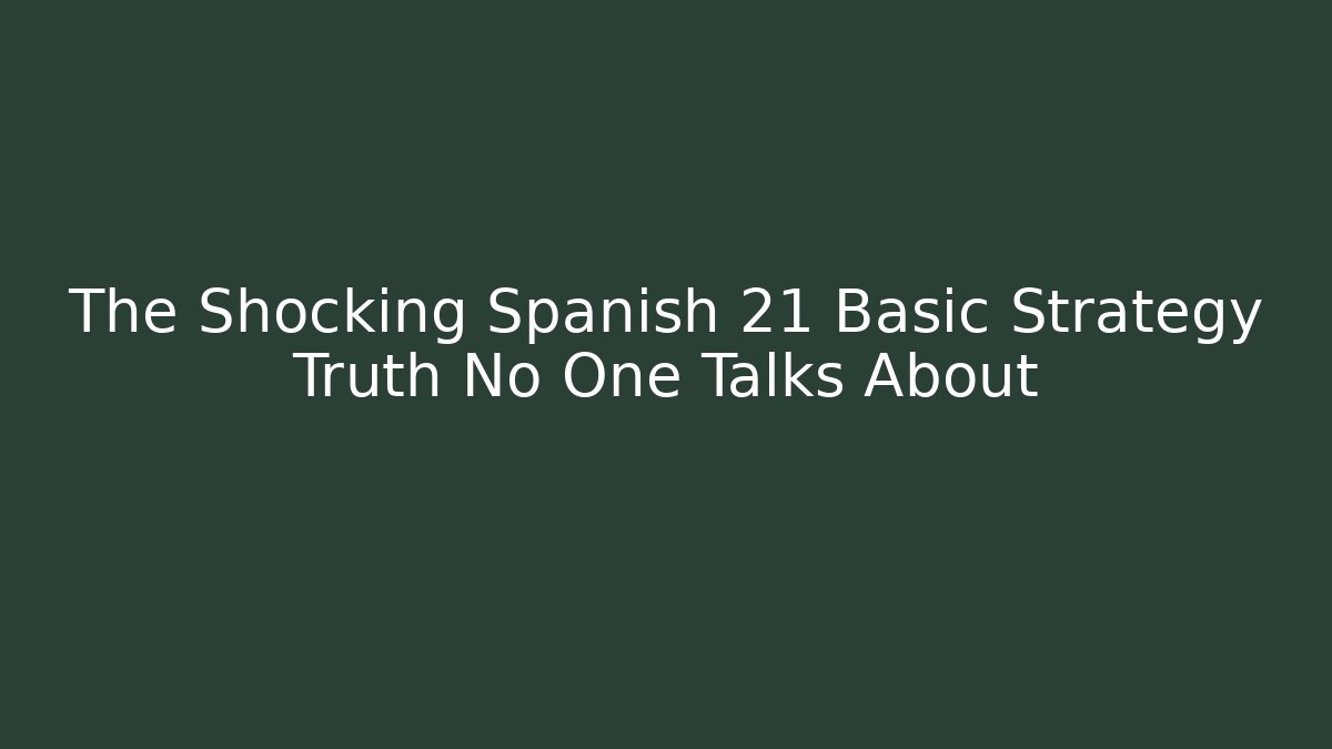 The Shocking Spanish 21 Basic Strategy Truth No One Talks About - Celivion