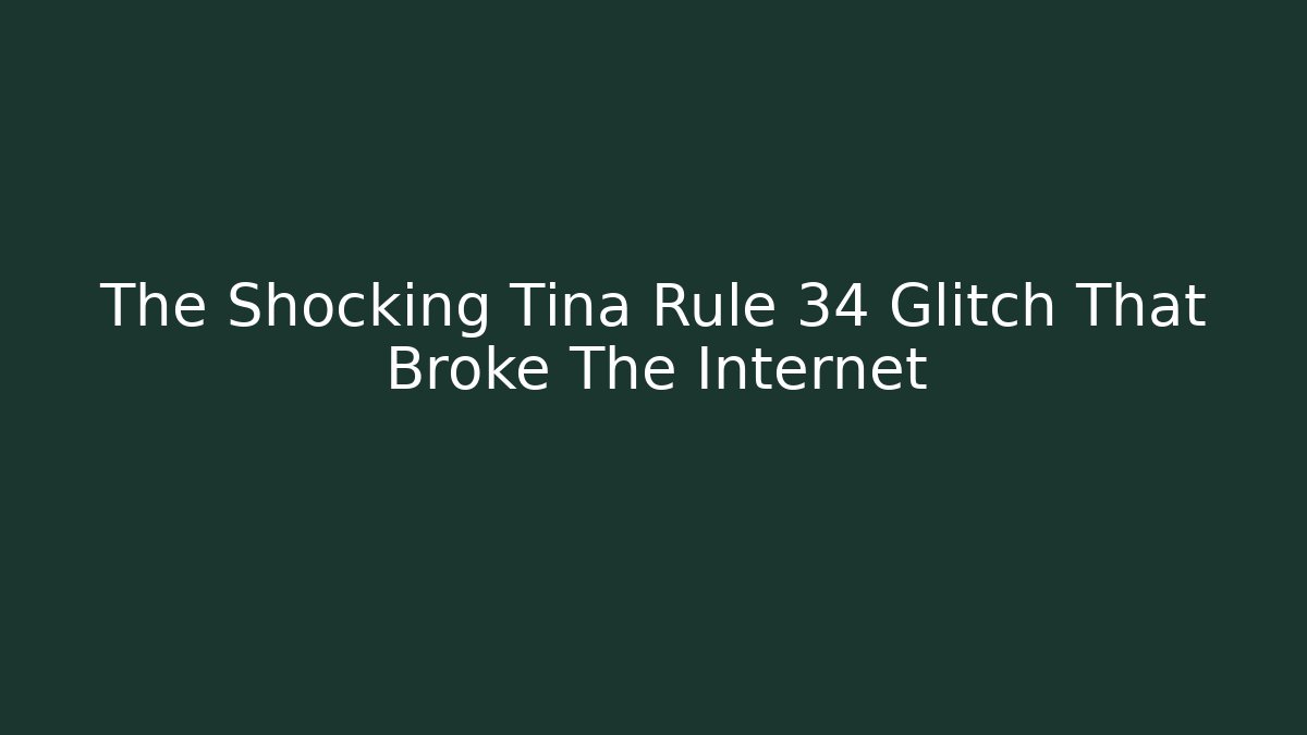 The Shocking Tina Rule 34 Glitch That Broke The Internet