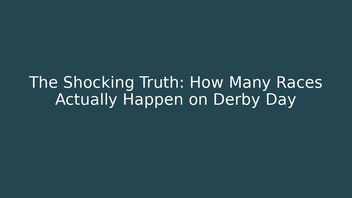 The Shocking Truth: How Many Races Actually Happen on Derby Day