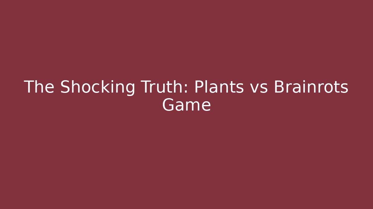 The Shocking Truth: Plants vs Brainrots Game - Celivion
