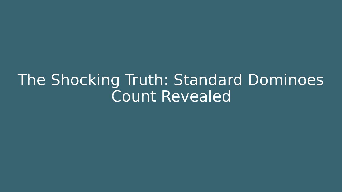 The Shocking Truth: Standard Dominoes Count Revealed