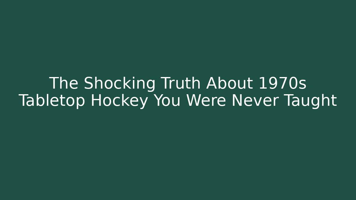 The Shocking Truth About 1970s Tabletop Hockey You Were Never Taught