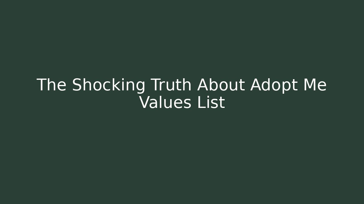 The Shocking Truth About Adopt Me Values List