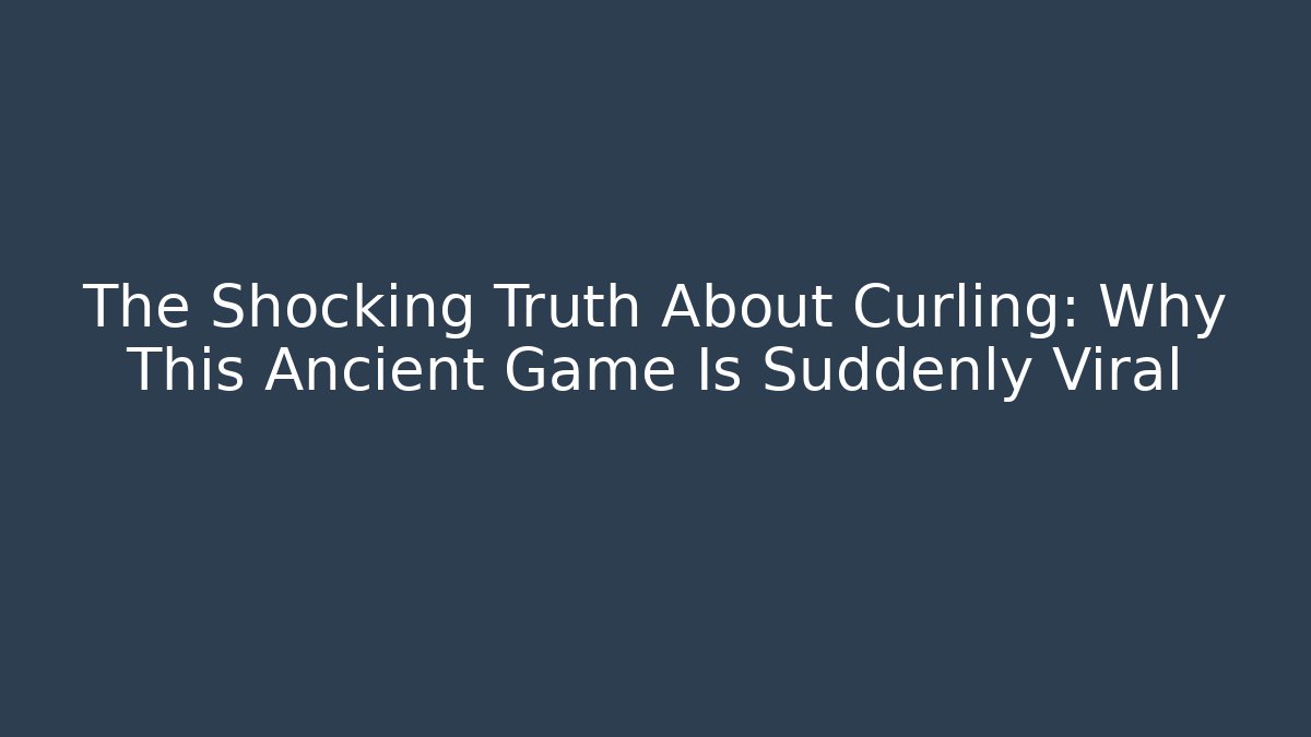 The Shocking Truth About Curling: Why This Ancient Game Is Suddenly Viral
