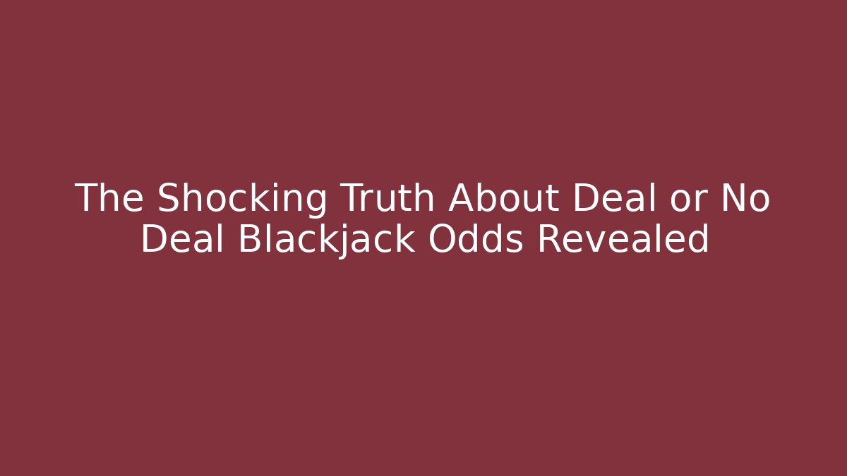 The Shocking Truth About Deal or No Deal Blackjack Odds Revealed