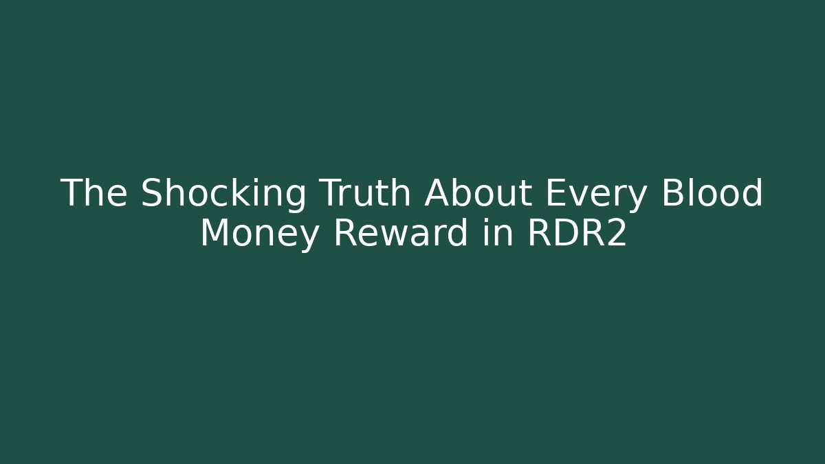 The Shocking Truth About Every Blood Money Reward in RDR2