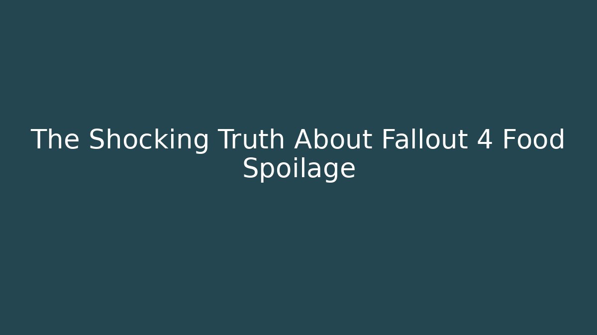 The Shocking Truth About Fallout 4 Food Spoilage