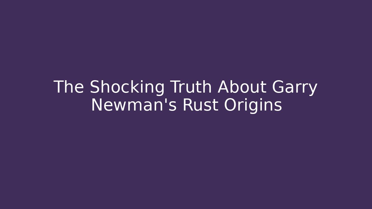 The Shocking Truth About Garry Newman's Rust Origins