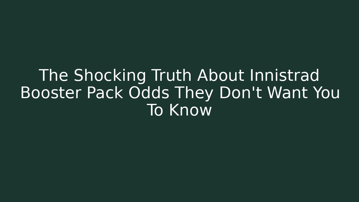 The Shocking Truth About Innistrad Booster Pack Odds They Don't Want You To Know
