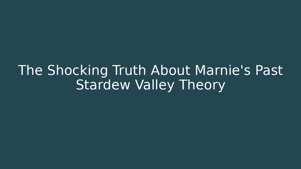 The Shocking Truth About Marnie's Past Stardew Valley Theory