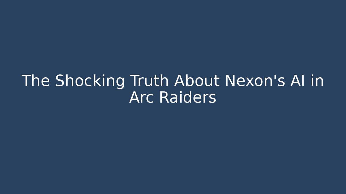 The Shocking Truth About Nexon's AI in Arc Raiders