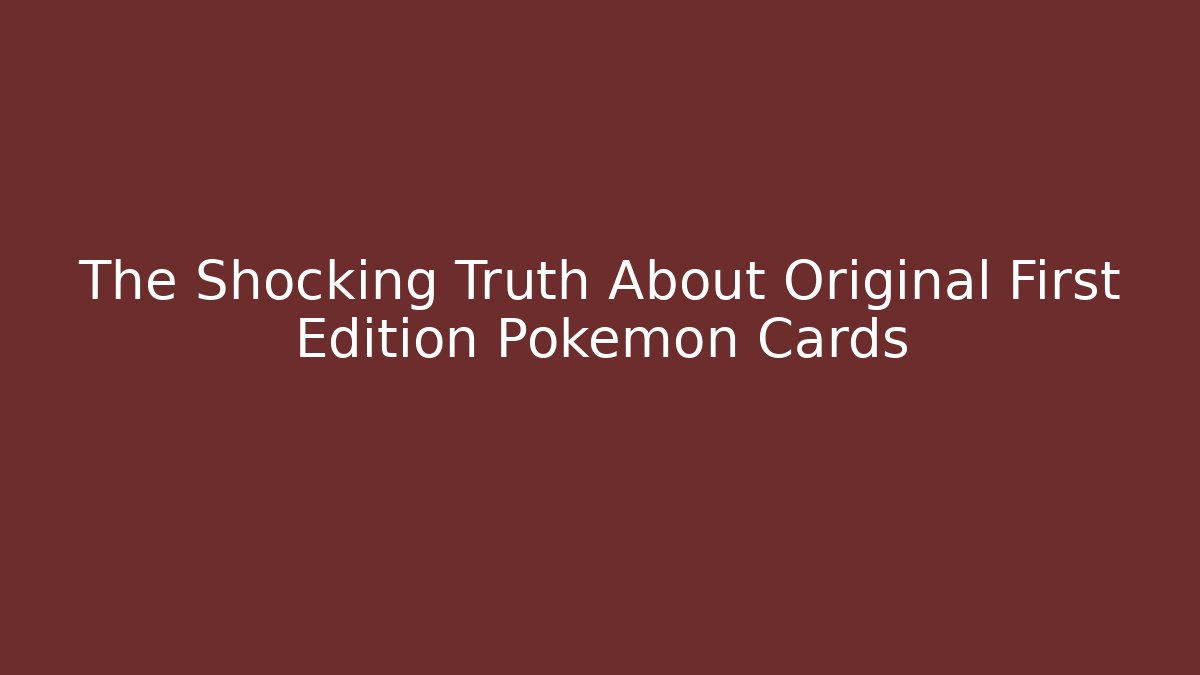 The Shocking Truth About Original First Edition Pokémon Cards