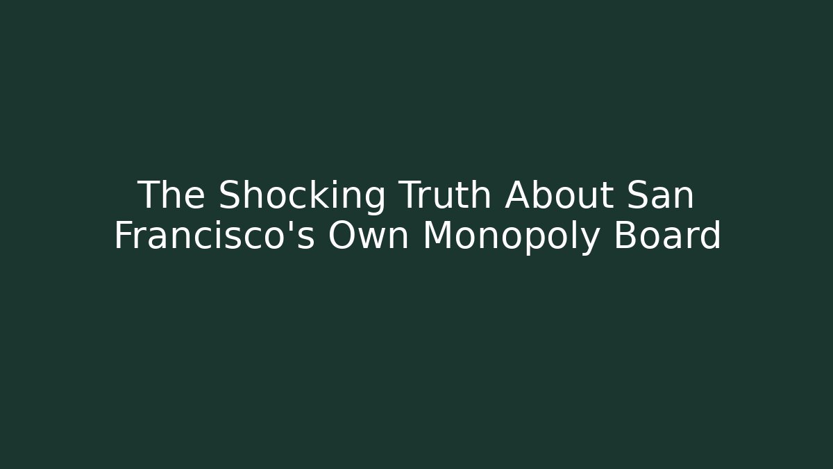 The Shocking Truth About San Francisco's Own Monopoly Board