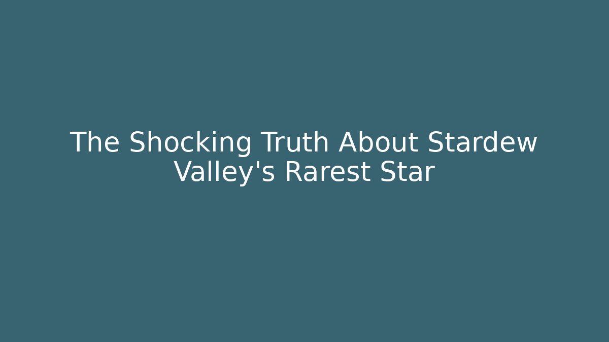 The Shocking Truth About Stardew Valley's Rarest Star