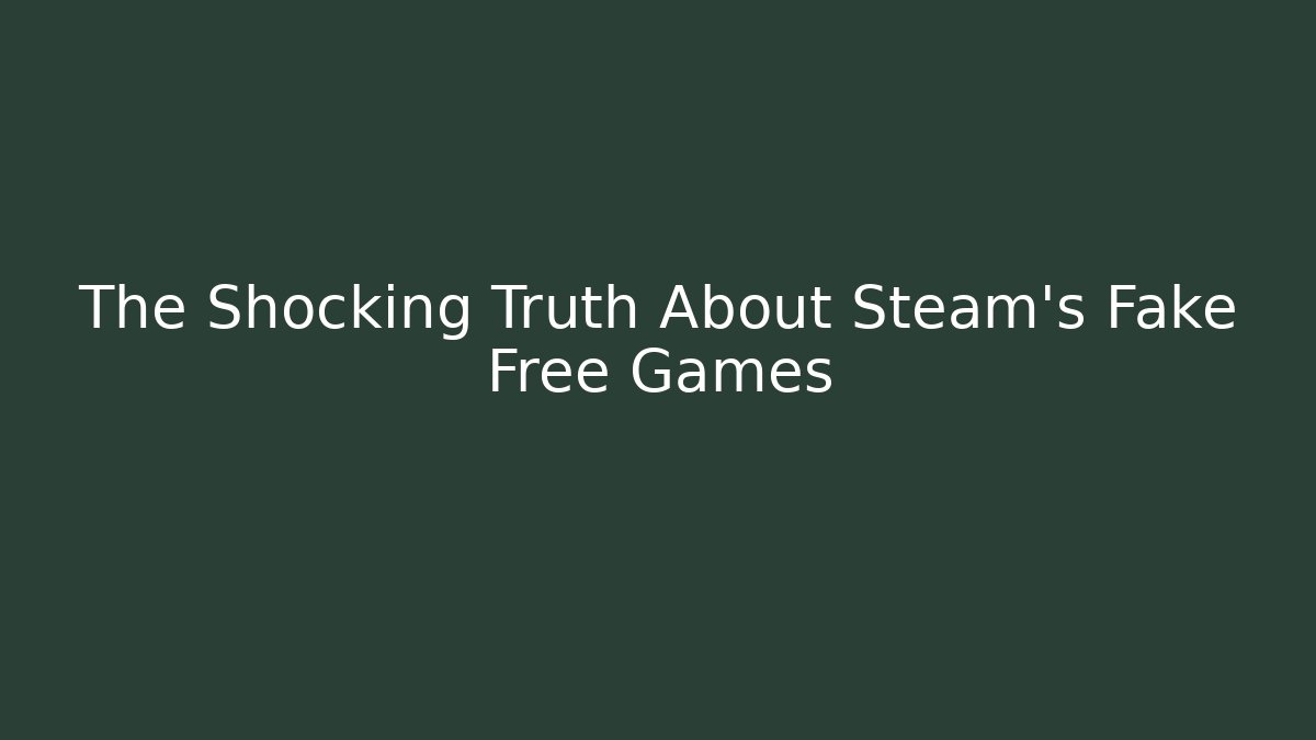 The Shocking Truth About Steam's Fake Free Games