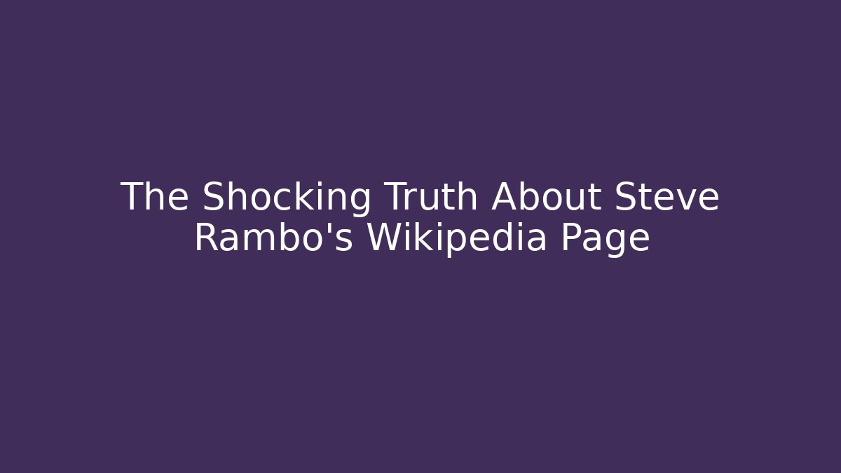 The Shocking Truth About Steve Rambo's Wikipedia Page