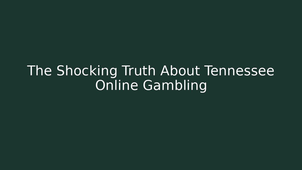 The Shocking Truth About Tennessee Online Gambling