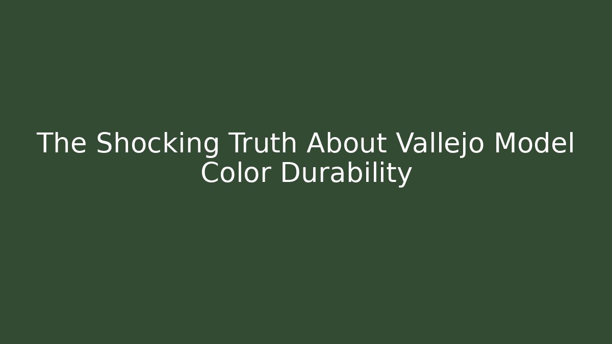 The Shocking Truth About Vallejo Model Color Durability