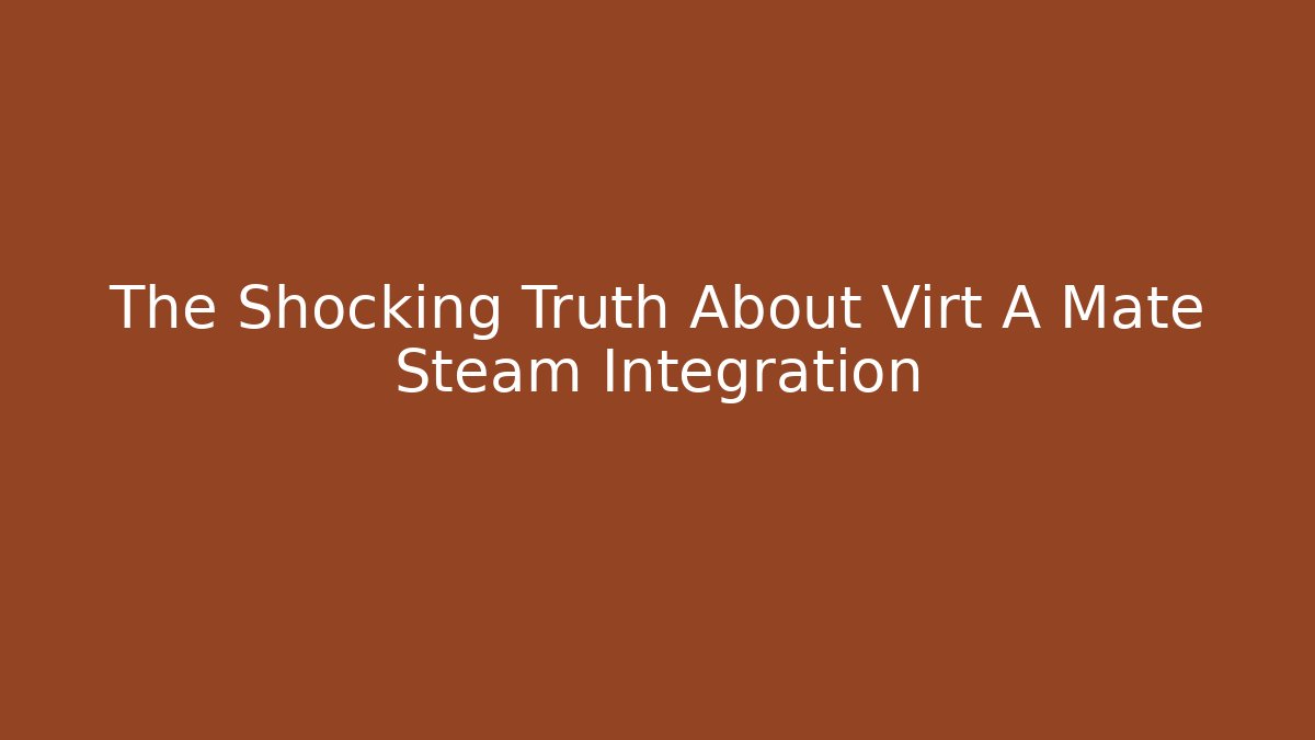 The Shocking Truth About Virt A Mate Steam Integration