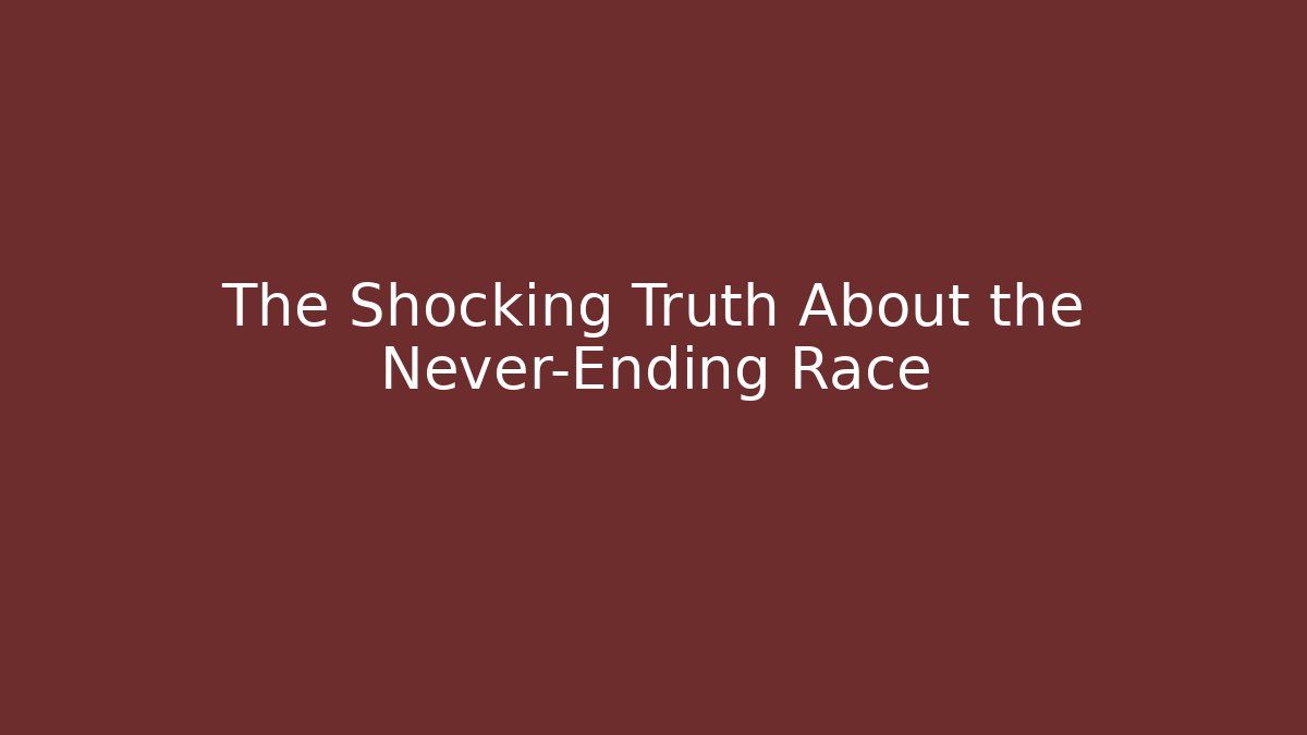 The Shocking Truth About the Never-Ending Race