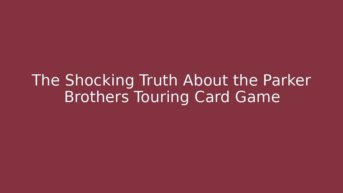 The Shocking Truth About the Parker Brothers Touring Card Game