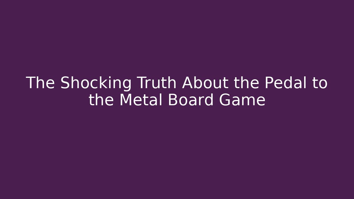 The Shocking Truth About the Pedal to the Metal Board Game