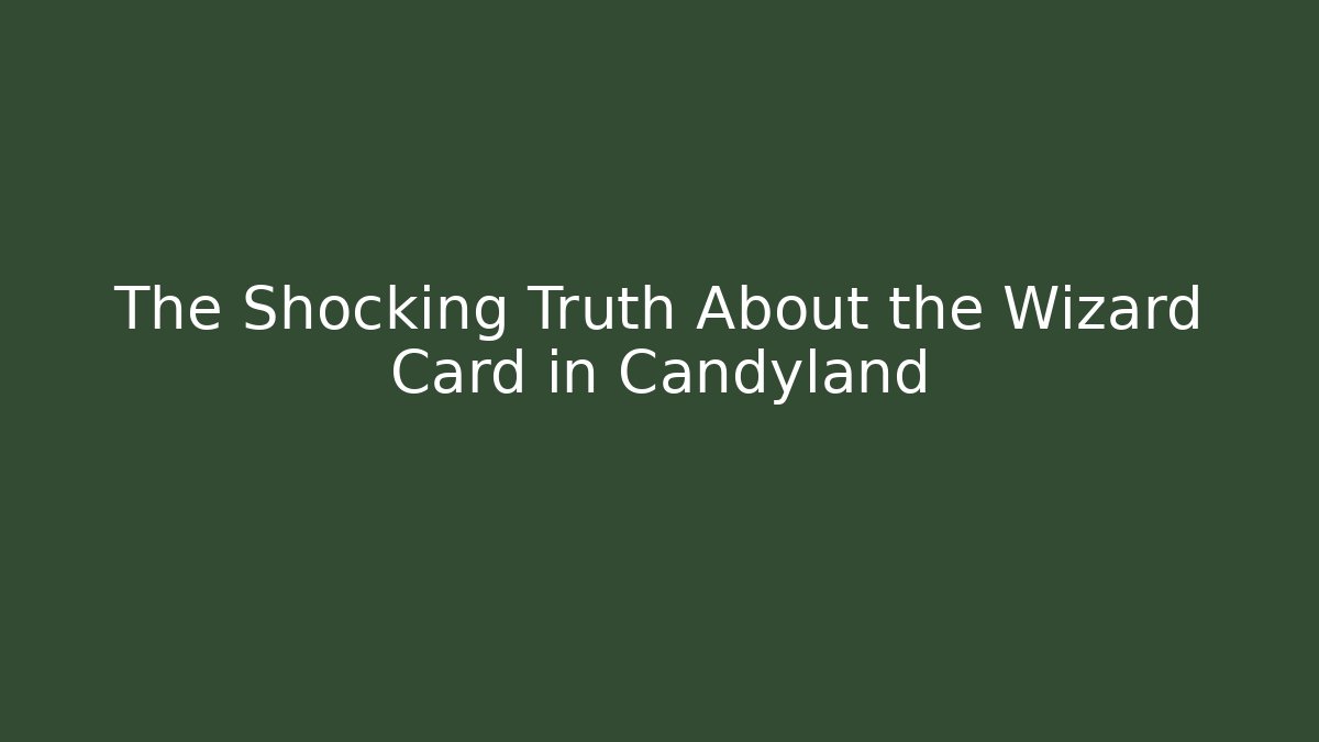 The Shocking Truth About the Wizard Card in Candyland