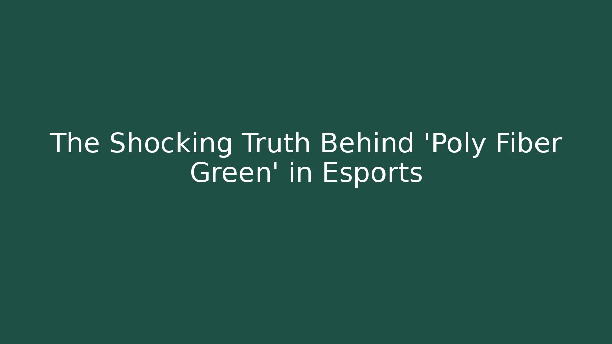 The Shocking Truth Behind 'Poly Fiber Green' in Esports