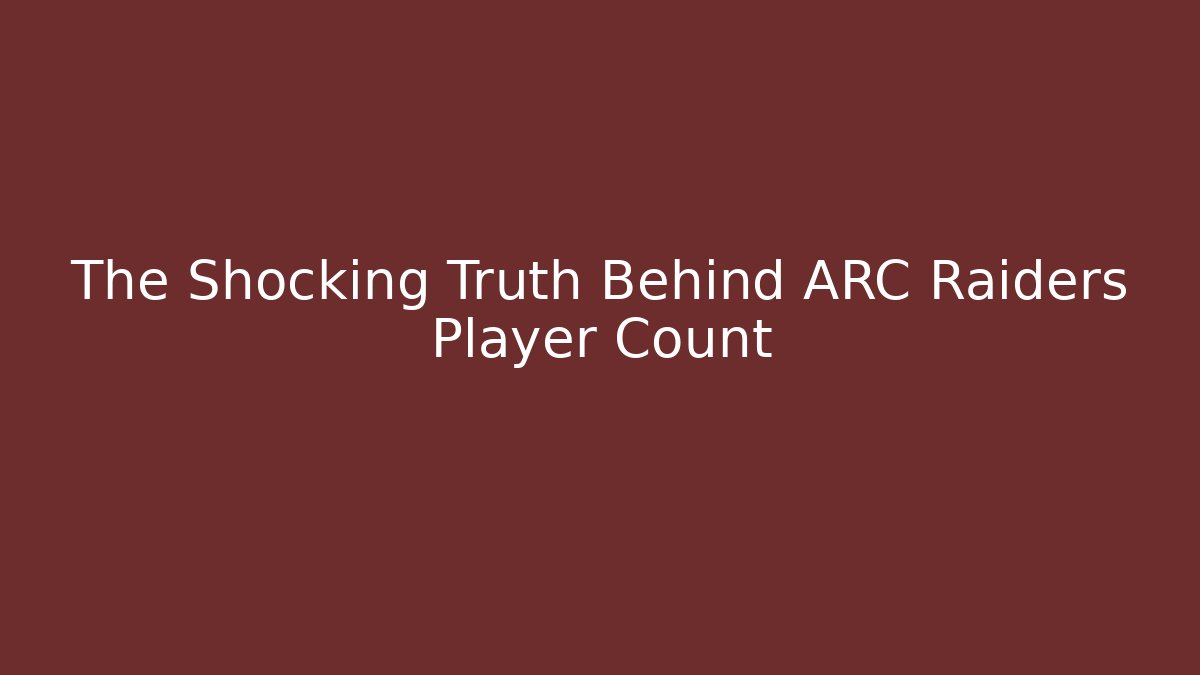 The Shocking Truth Behind ARC Raiders Player Count